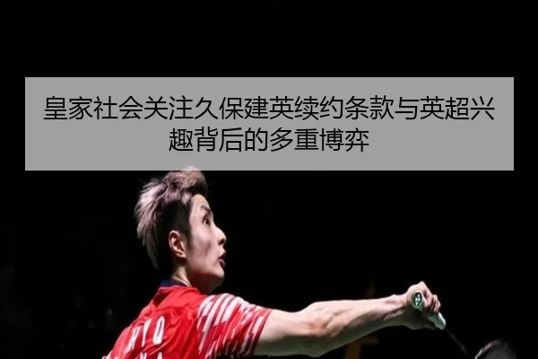 皇家社会关注久保建英续约条款与英超兴趣背后的多重博弈