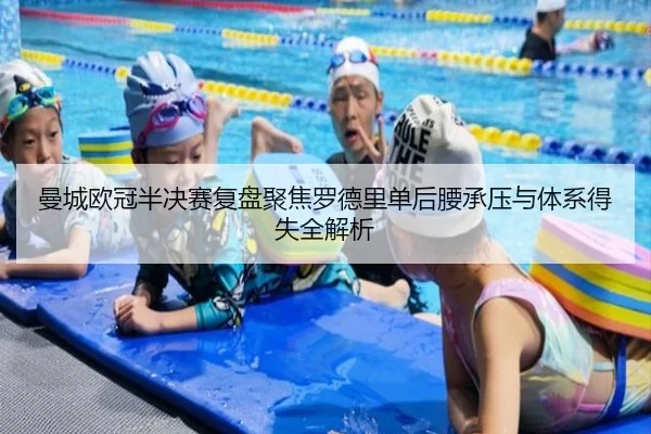 曼城欧冠半决赛复盘聚焦罗德里单后腰承压与体系得失全解析（kaiyun）
